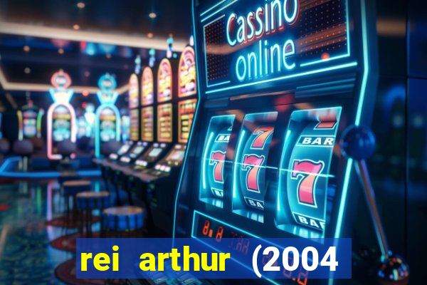 rei arthur (2004 assistir online)